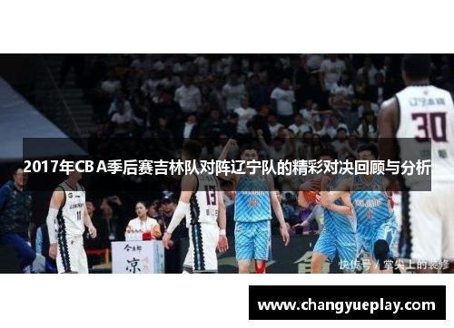 2017年CBA季后赛吉林队对阵辽宁队的精彩对决回顾与分析
