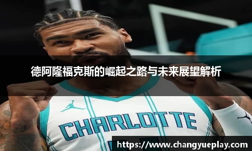 德阿隆福克斯的崛起之路与未来展望解析