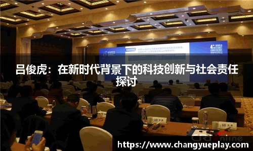 吕俊虎：在新时代背景下的科技创新与社会责任探讨