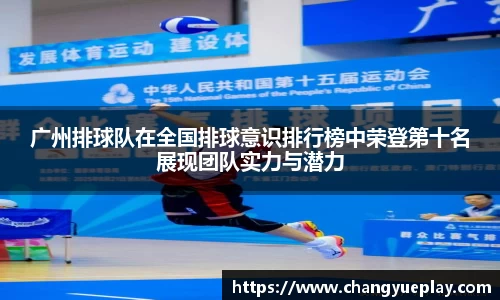广州排球队在全国排球意识排行榜中荣登第十名展现团队实力与潜力