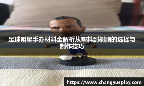 足球明星手办材料全解析从塑料到树脂的选择与制作技巧