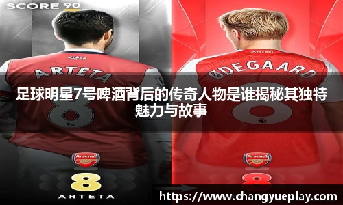 足球明星7号啤酒背后的传奇人物是谁揭秘其独特魅力与故事