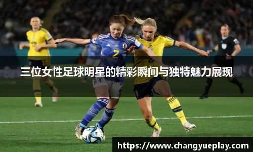 三位女性足球明星的精彩瞬间与独特魅力展现